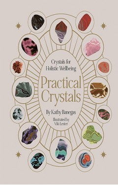 Practical Crystals: Crystals for Holistic Wellbeing